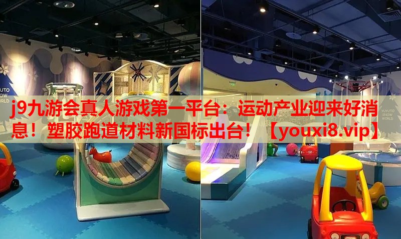 j9九游会真人游戏第一平台：运动产业迎来好消息！塑胶跑道材料新国标出台！