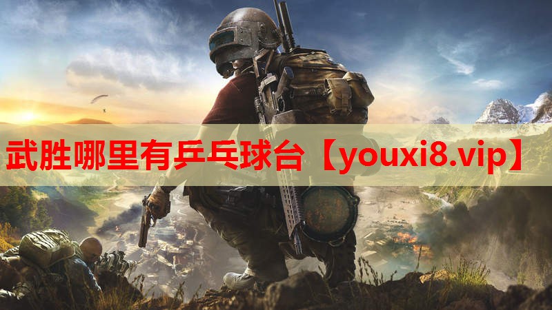 武胜哪里有乒乓球台 武胜哪里有乒乓球台